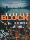 All the Flowers Are Dying (eBook): Matthew Scudder Series, Book 16
